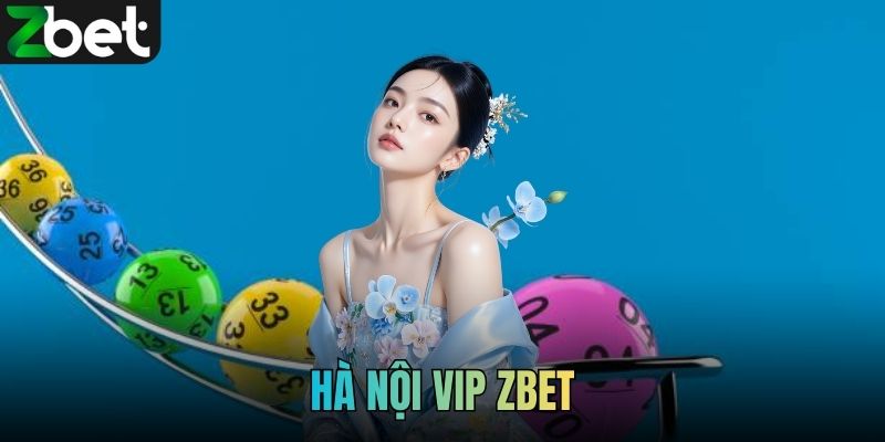 Hà Nội Vip ZBET - Xổ Số Hấp Dẫn Với Cách Chơi Linh Hoạt