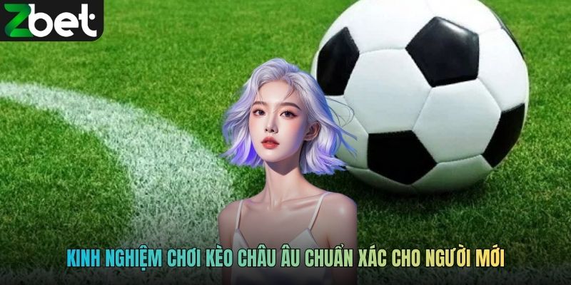 Kinh nghiệm chơi kèo châu Âu chuẩn xác cho người mới