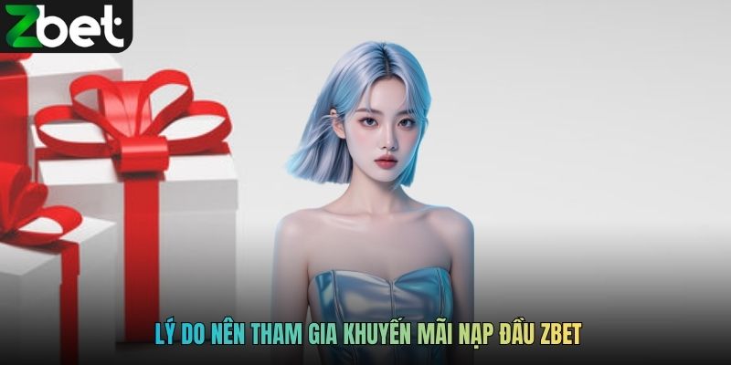 Lý do nên tham gia khuyến mãi nạp đầu ZBET