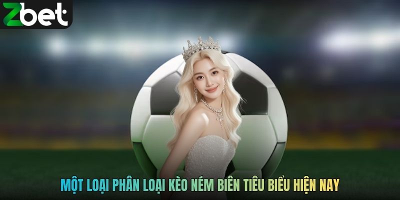 Một vài loại phân loại kèo ném biên tiêu biểu hiện nay
