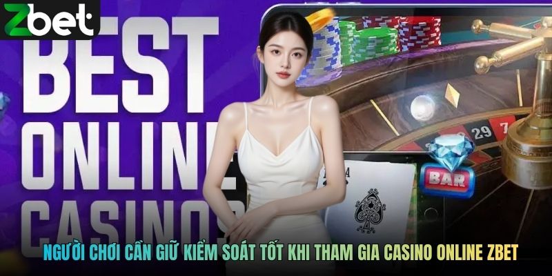 Người chơi cần giữ kiểm soát tốt khi tham gia casino online ZBET